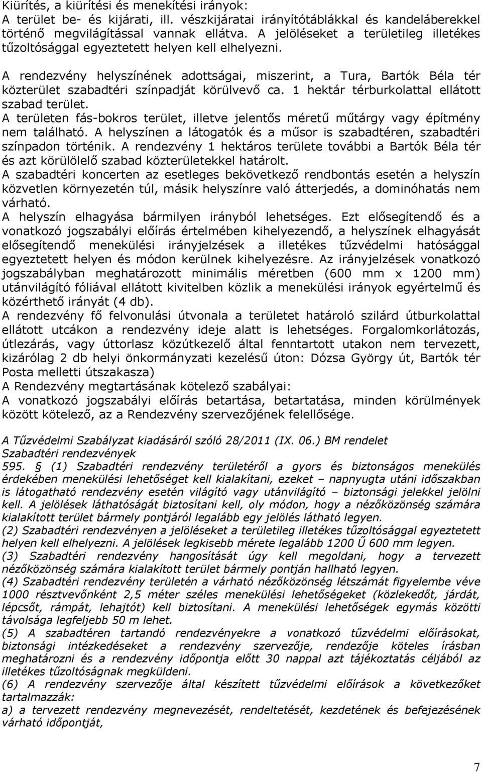 A rendezvény helyszínének adottságai, miszerint, a Tura, Bartók Béla tér közterület szabadtéri színpadját körülvevő ca. 1 hektár térburkolattal ellátott szabad terület.