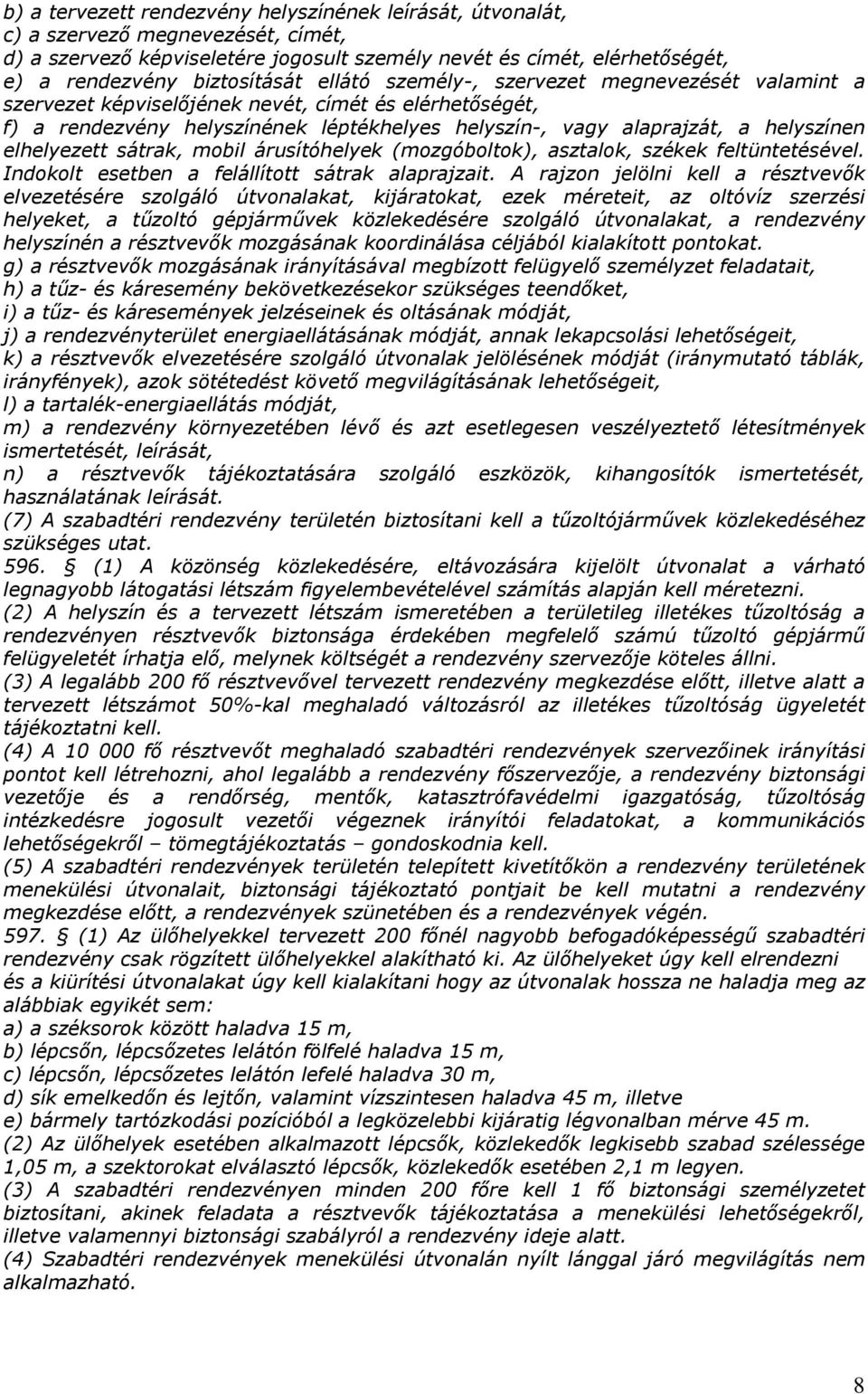 elhelyezett sátrak, mobil árusítóhelyek (mozgóboltok), asztalok, székek feltüntetésével. Indokolt esetben a felállított sátrak alaprajzait.