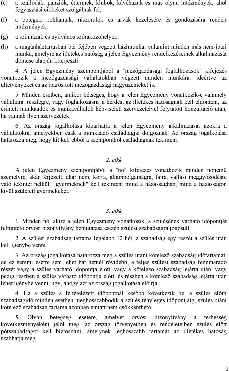 Egyezmény rendelkezéseinek alkalmazását döntése alapján kiterjeszti. 4.