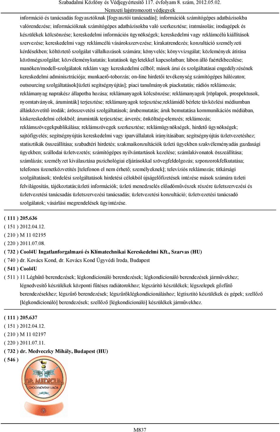 konzultáció személyzeti kérdésekben; költöztető szolgálat vállalkozások számára; könyvelés; könyvvizsgálat; közlemények átírása közönségszolgálat; közvéleménykutatás; kutatások ügyletekkel