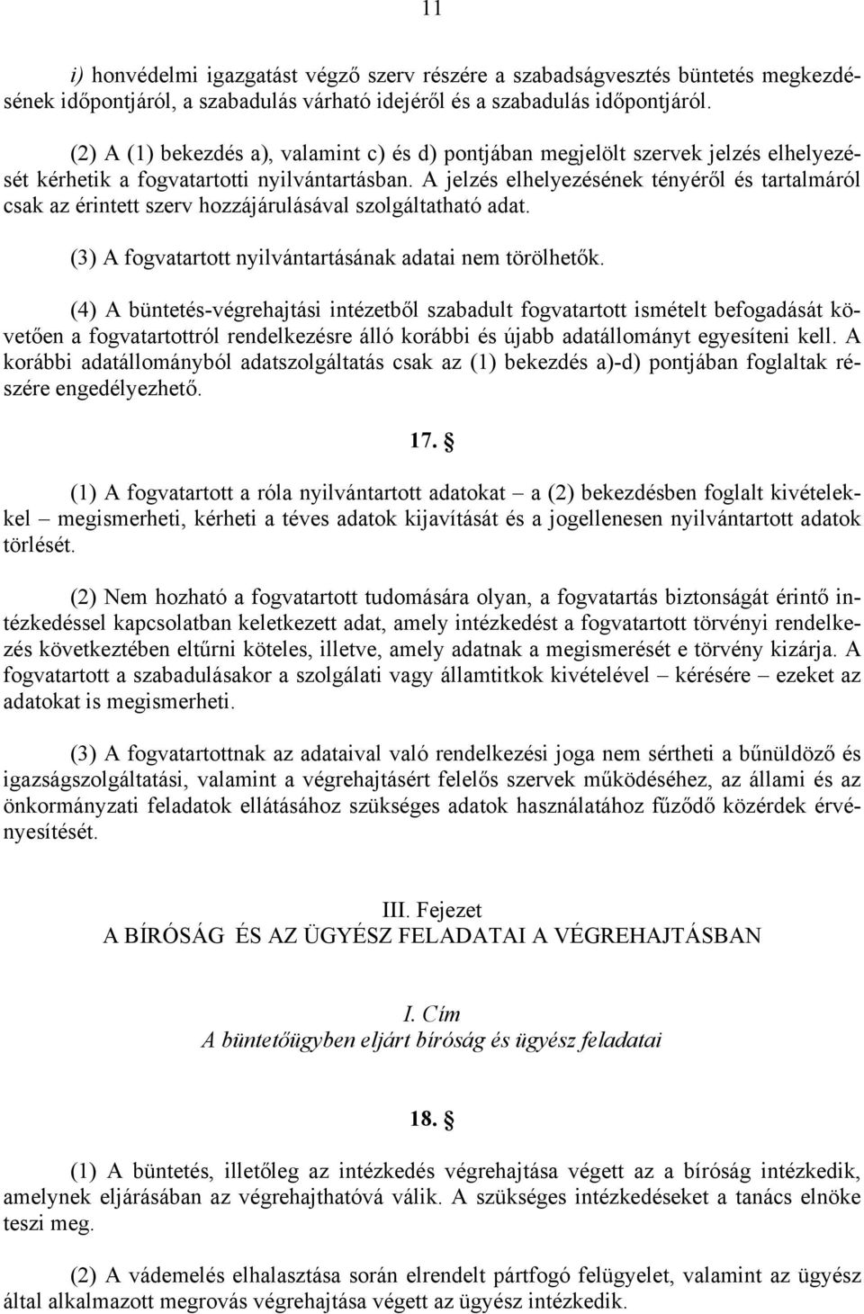 A jelzés elhelyezésének tényéről és tartalmáról csak az érintett szerv hozzájárulásával szolgáltatható adat. (3) A fogvatartott nyilvántartásának adatai nem törölhetők.