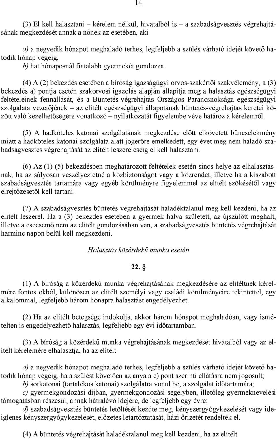 (4) A (2) bekezdés esetében a bíróság igazságügyi orvos-szakértői szakvélemény, a (3) bekezdés a) pontja esetén szakorvosi igazolás alapján állapítja meg a halasztás egészségügyi feltételeinek
