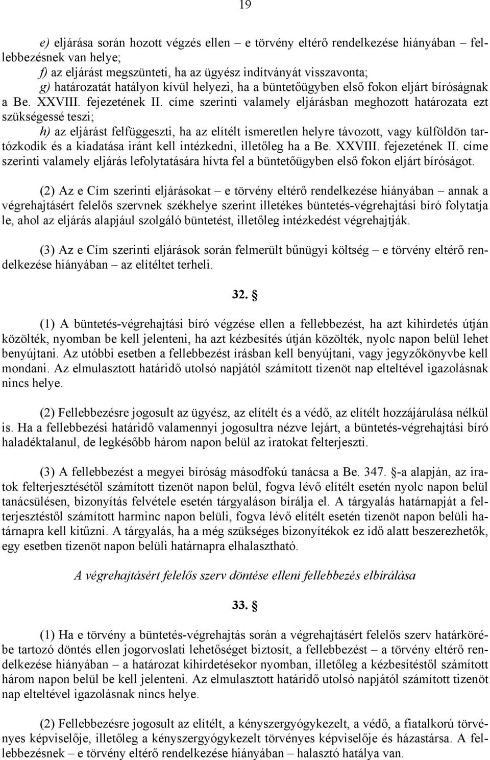 címe szerinti valamely eljárásban meghozott határozata ezt szükségessé teszi; h) az eljárást felfüggeszti, ha az elítélt ismeretlen helyre távozott, vagy külföldön tartózkodik és a kiadatása iránt
