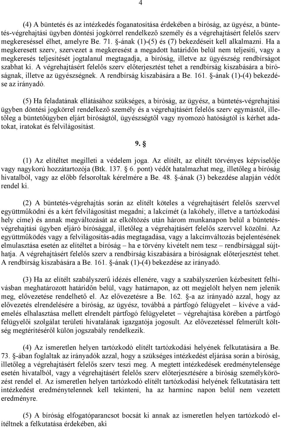 Ha a megkeresett szerv, szervezet a megkeresést a megadott határidőn belül nem teljesíti, vagy a megkeresés teljesítését jogtalanul megtagadja, a bíróság, illetve az ügyészség rendbírságot szabhat ki.