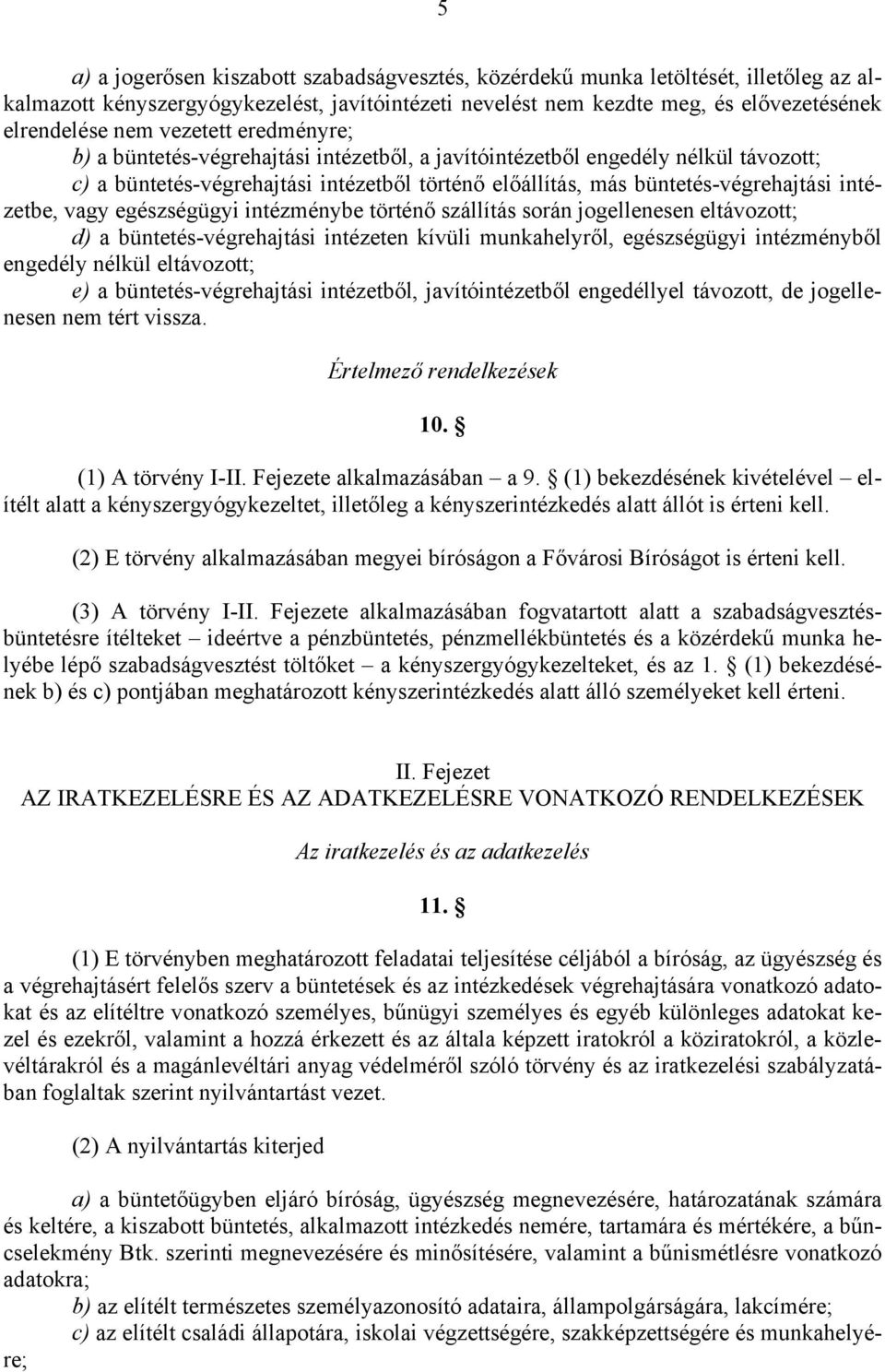 vagy egészségügyi intézménybe történő szállítás során jogellenesen eltávozott; d) a büntetés-végrehajtási intézeten kívüli munkahelyről, egészségügyi intézményből engedély nélkül eltávozott; e) a