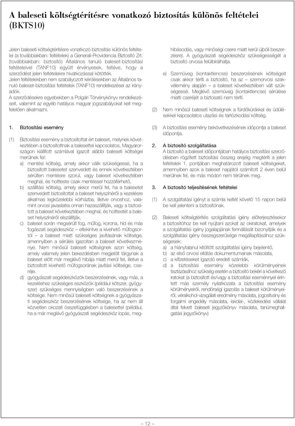 (továbbiakban: biztosító) Általános tanuló baleset-biztosítási feltételeivel (TANF10) együtt érvényesek, feltéve, hogy a szerzõdést jelen feltételekre hivatkozással kötötték.