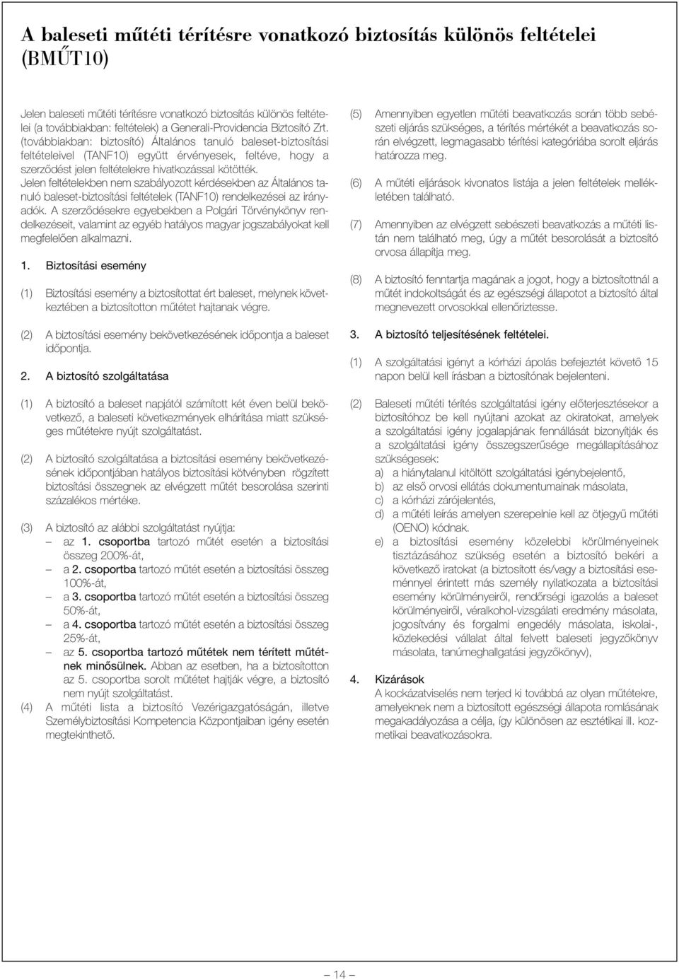 (továbbiakban: biztosító) Általános tanuló baleset-biztosítási feltételeivel (TANF10) együtt érvényesek, feltéve, hogy a szerzõdést jelen feltételekre hivatkozással kötötték.