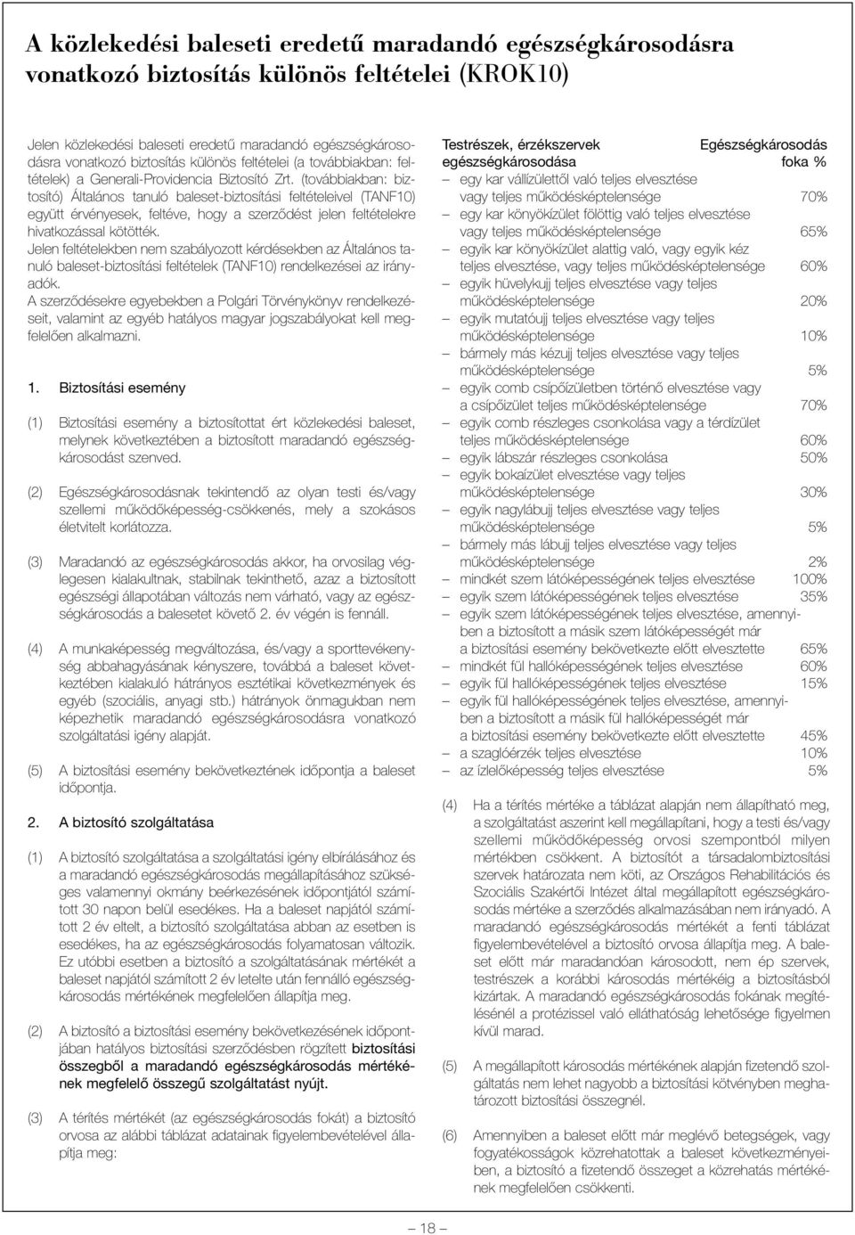 (továbbiakban: biztosító) Általános tanuló baleset-biztosítási feltételeivel (TANF10) együtt érvényesek, feltéve, hogy a szerzõdést jelen feltételekre hivatkozással kötötték.
