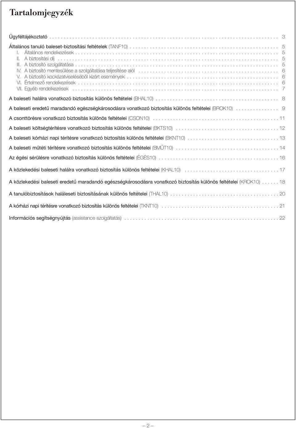 A biztosító szolgáltatása....................................................................... 5 IV. A biztosító mentesülése a szolgáltatása teljesítése alól................................................. 6 V.