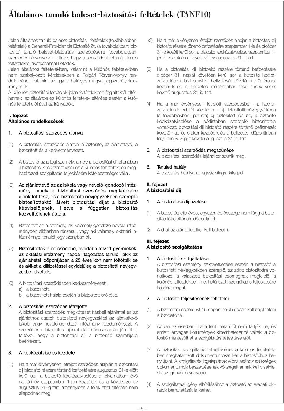 Jelen általános feltételekben, valamint a különös feltételekben nem szabályozott kérdésekben a Polgári Törvénykönyv rendelkezései, valamint az egyéb hatályos magyar jogszabályok az irányadók.