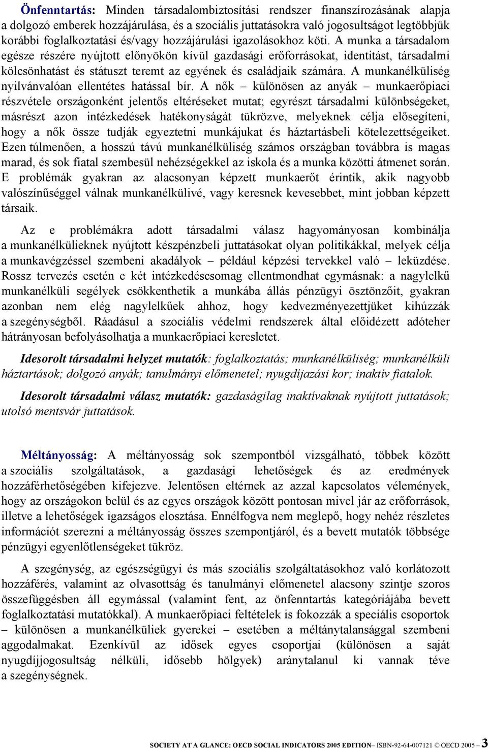 A munka a társadalom egésze részére nyújtott előnyökön kívül gazdasági erőforrásokat, identitást, társadalmi kölcsönhatást és státuszt teremt az egyének és családjaik számára.