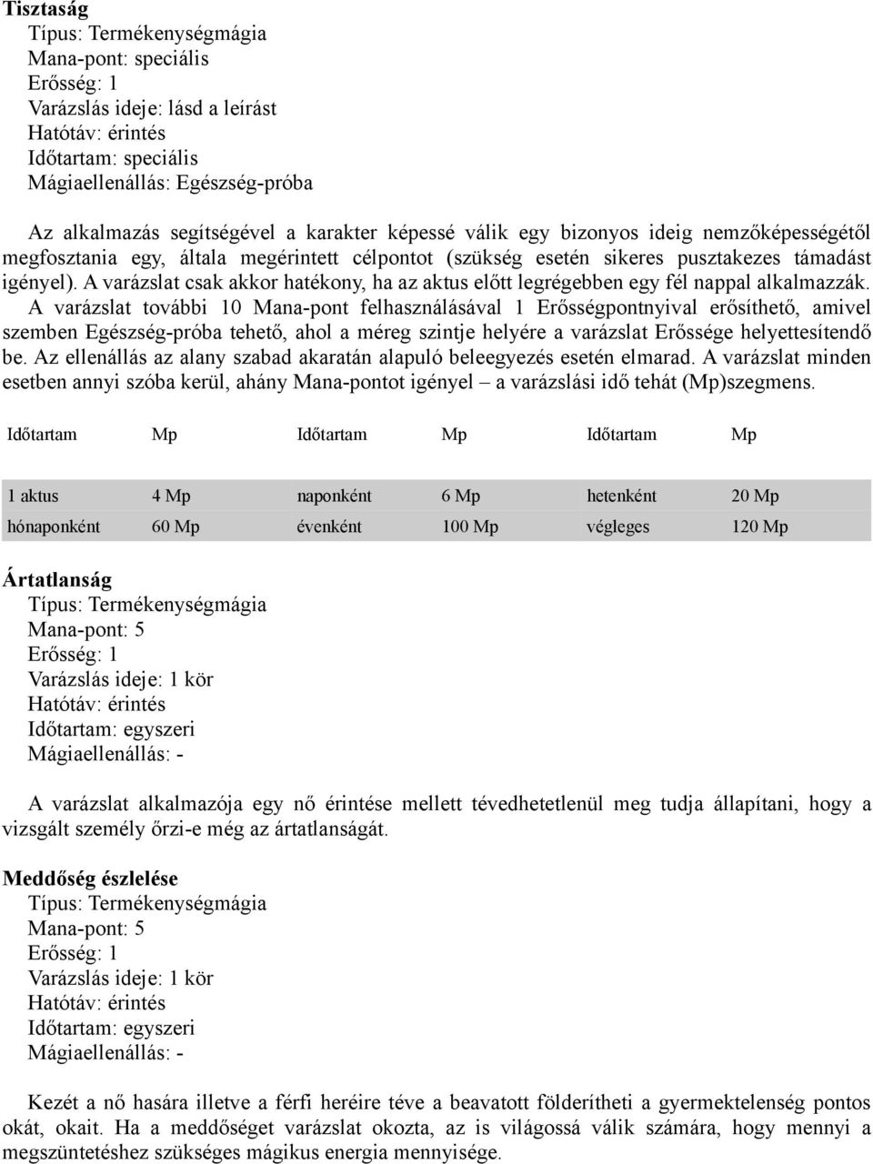 A varázslat csak akkor hatékony, ha az aktus előtt legrégebben egy fél nappal alkalmazzák.