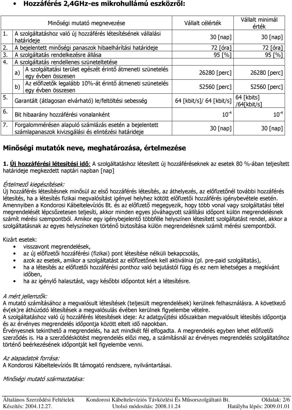 A szolgáltatás rendellenes szüneteltetése a) A szolgáltatási terület egészét érintı átmeneti szünetelés egy évben összesen 26280 [perc] 26280 [perc] b) Az elıfizetık legalább 10%-át érintı átmeneti