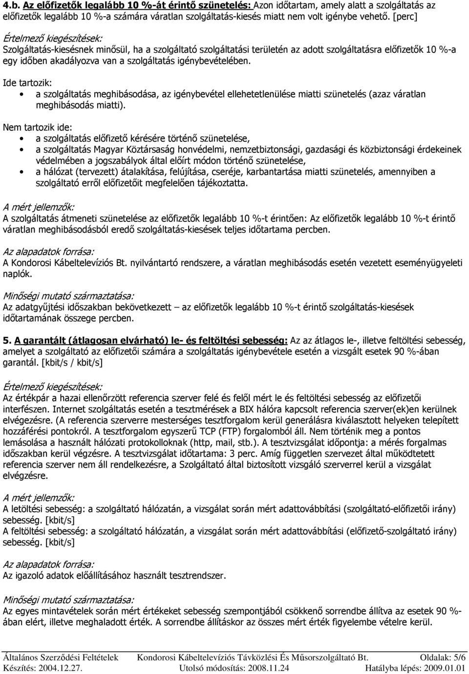 Ide tartozik: a szolgáltatás meghibásodása, az igénybevétel ellehetetlenülése miatti szünetelés (azaz váratlan meghibásodás miatti).