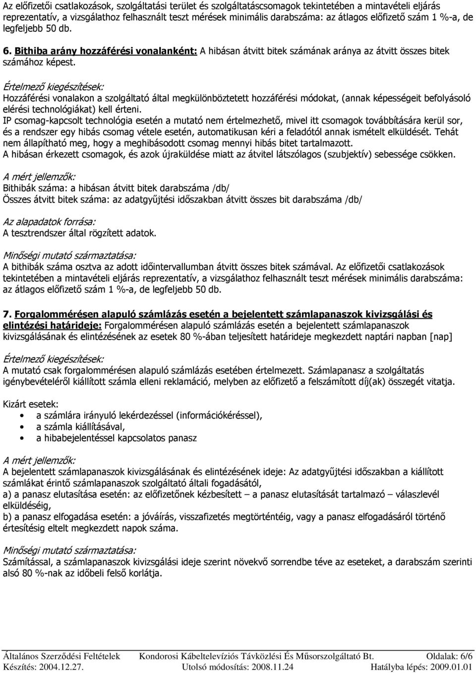 Hozzáférési vonalakon a szolgáltató által megkülönböztetett hozzáférési módokat, (annak képességeit befolyásoló elérési technológiákat) kell érteni.