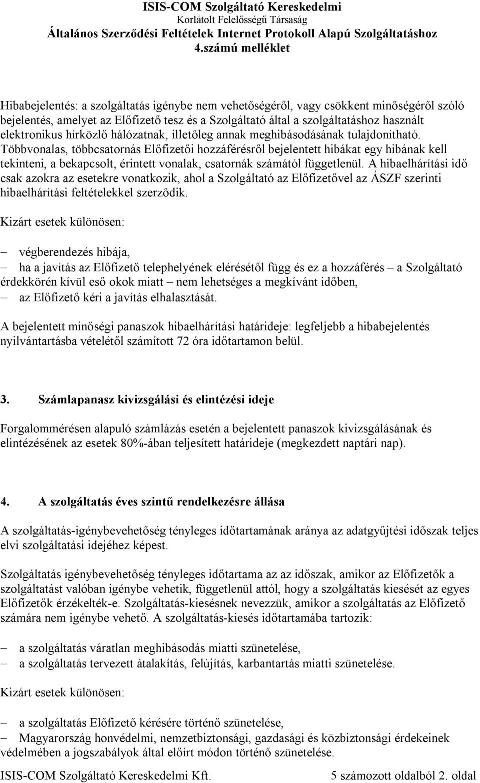 Többvonalas, többcsatornás Előfizetői hozzáférésről bejelentett hibákat egy hibának kell tekinteni, a bekapcsolt, érintett vonalak, csatornák számától függetlenül.