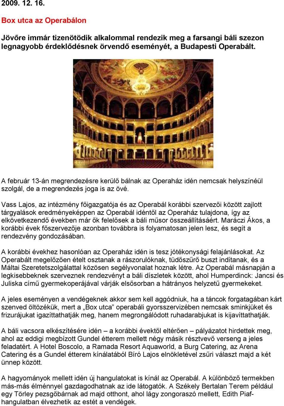 Vass Lajos, az intézmény főigazgatója és az Operabál korábbi szervezői között zajlott tárgyalások eredményeképpen az Operabál idéntől az Operaház tulajdona, így az elkövetkezendő években már ők