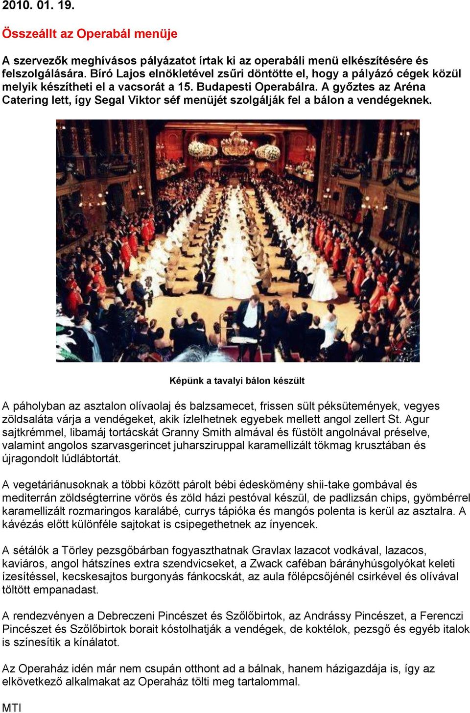 A győztes az Aréna Catering lett, így Segal Viktor séf menüjét szolgálják fel a bálon a vendégeknek.