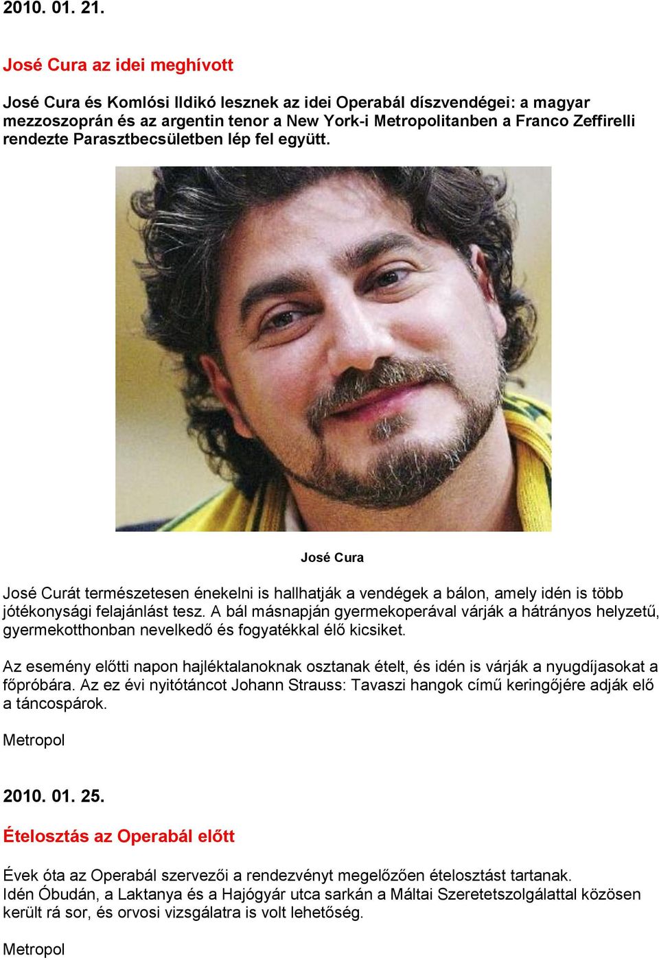 Parasztbecsületben lép fel együtt. José Cura José Curát természetesen énekelni is hallhatják a vendégek a bálon, amely idén is több jótékonysági felajánlást tesz.