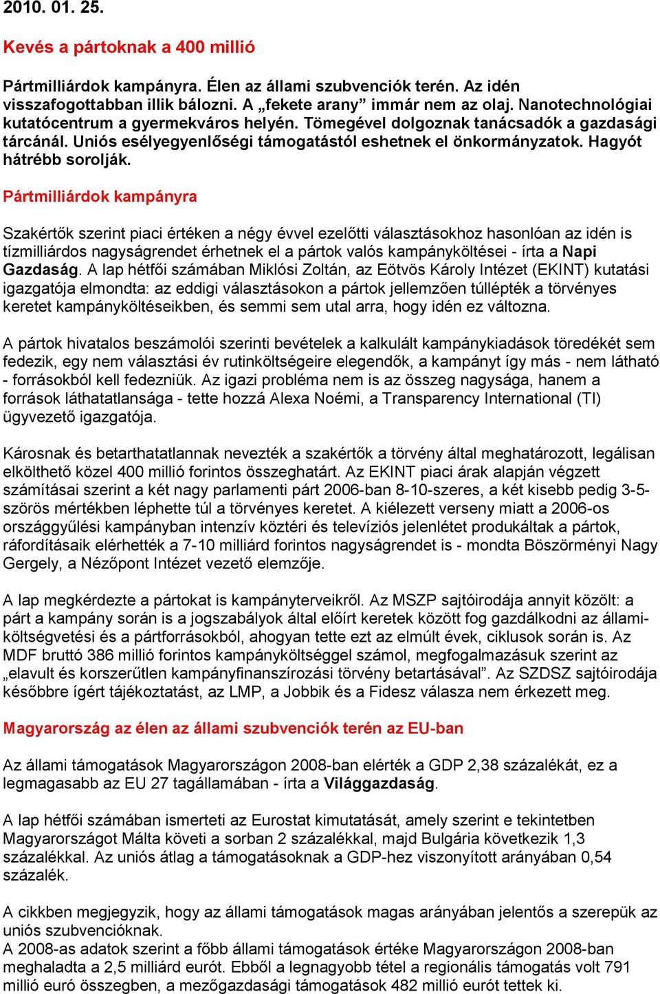 Pártmilliárdok kampányra Szakértők szerint piaci értéken a négy évvel ezelőtti választásokhoz hasonlóan az idén is tízmilliárdos nagyságrendet érhetnek el a pártok valós kampányköltései - írta a Napi