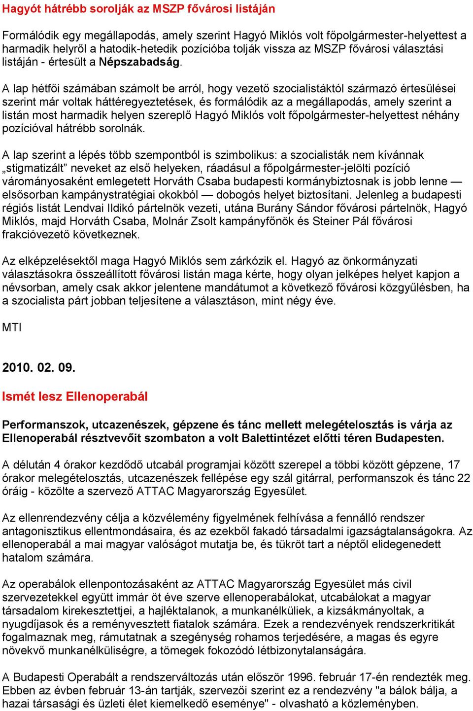 A lap hétfői számában számolt be arról, hogy vezető szocialistáktól származó értesülései szerint már voltak háttéregyeztetések, és formálódik az a megállapodás, amely szerint a listán most harmadik