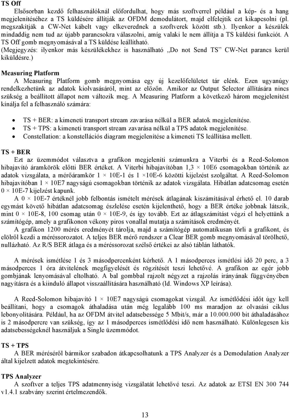A TS Off gomb megnyomásával a TS küldése leállítható. (Megjegyzés: ilyenkor más készülékekhez is használható Do not Send TS CW-Net parancs kerül kiküldésre.