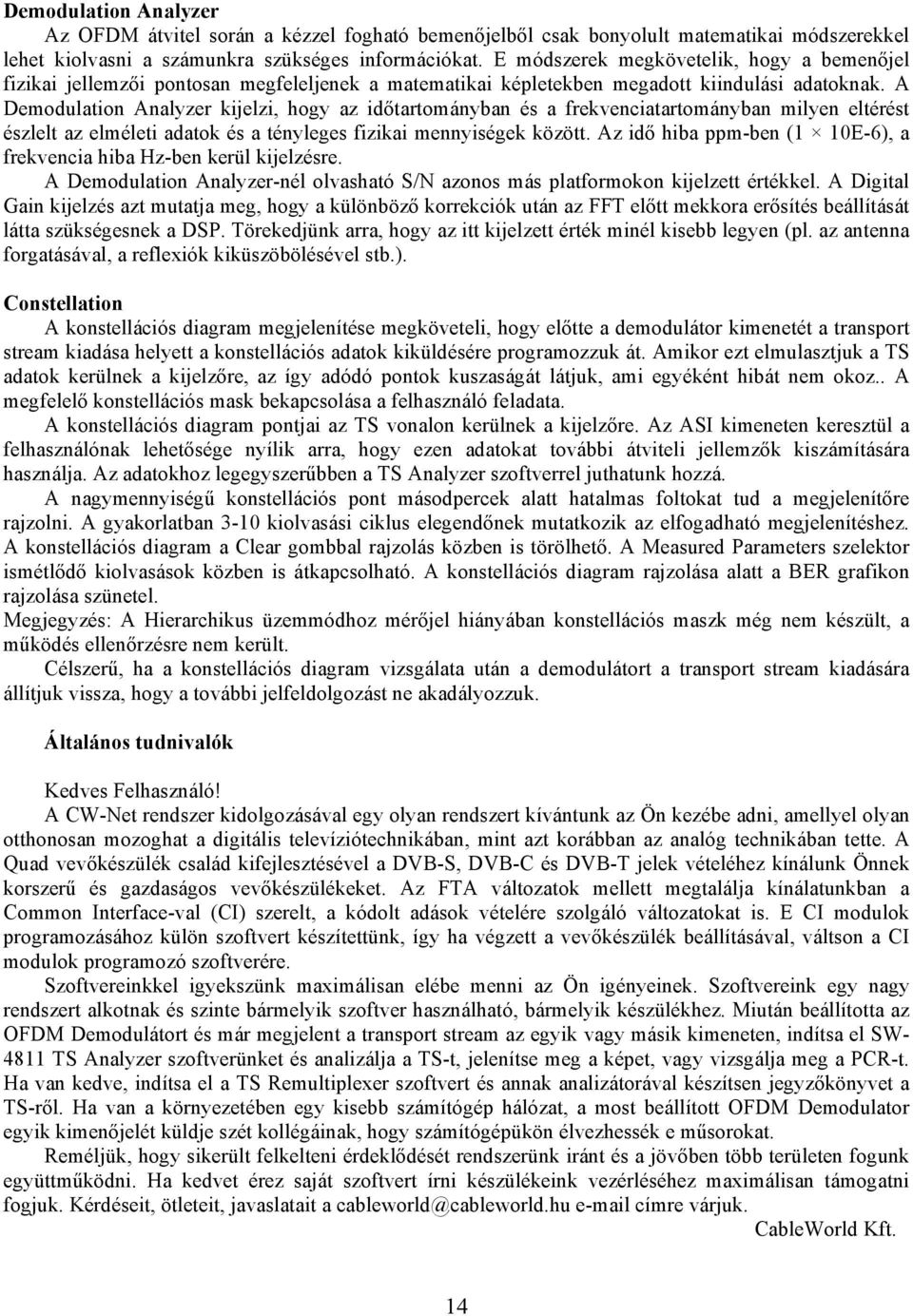 A Demodulation Analyzer kijelzi, hogy az időtartományban és a frekvenciatartományban milyen eltérést észlelt az elméleti adatok és a tényleges fizikai mennyiségek között.