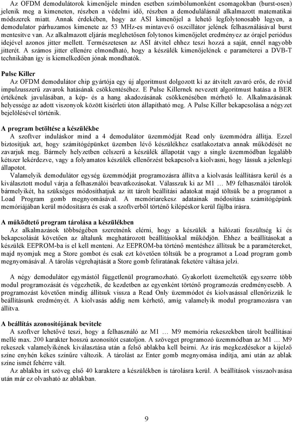 Az alkalmazott eljárás meglehetősen folytonos kimenőjelet eredményez az órajel periódus idejével azonos jitter mellett. Természetesen az ASI átvitel ehhez teszi hozzá a saját, ennél nagyobb jitterét.