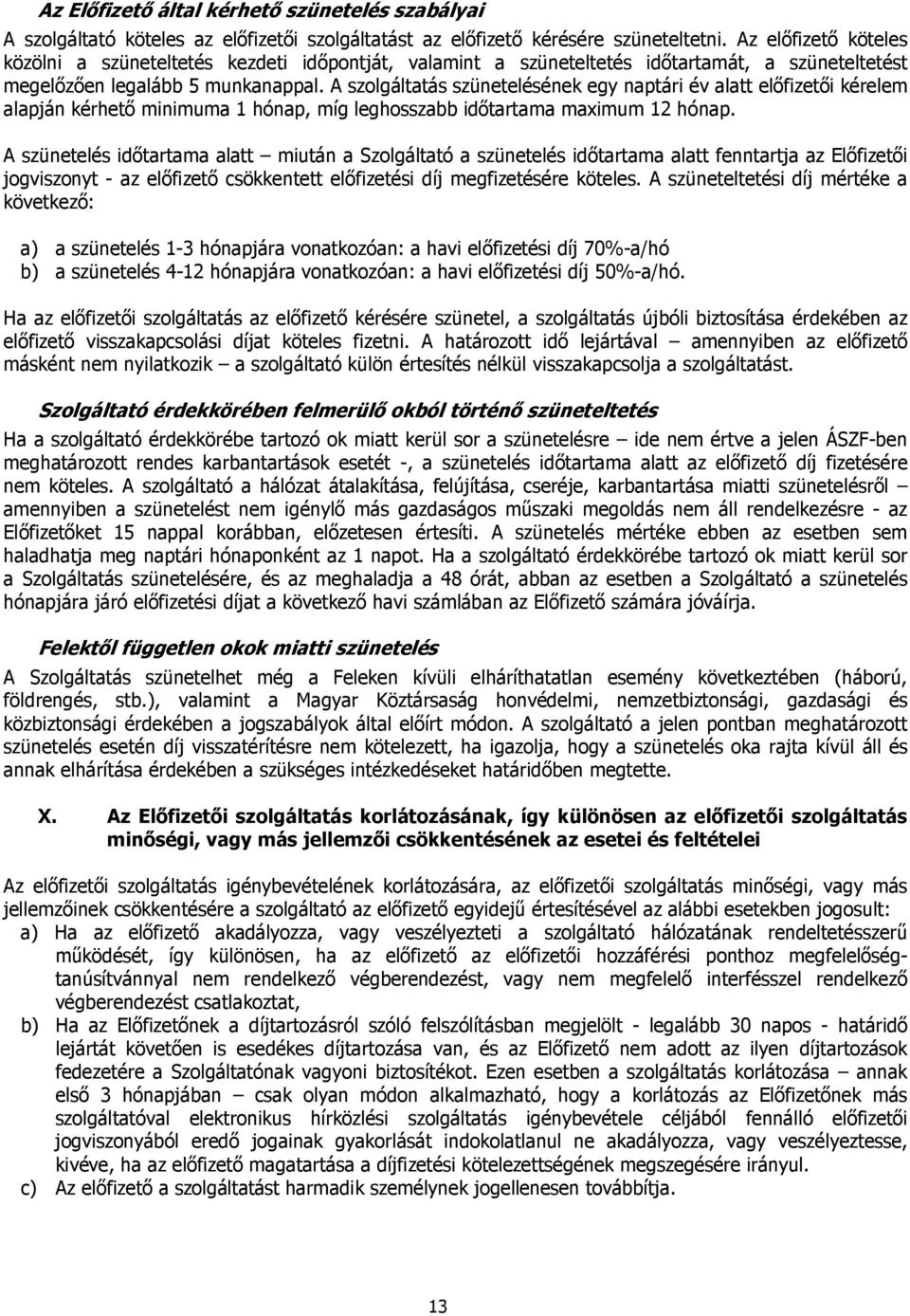 A szolgáltatás szünetelésének egy naptári év alatt előfizetői kérelem alapján kérhető minimuma 1 hónap, míg leghosszabb időtartama maximum 12 hónap.