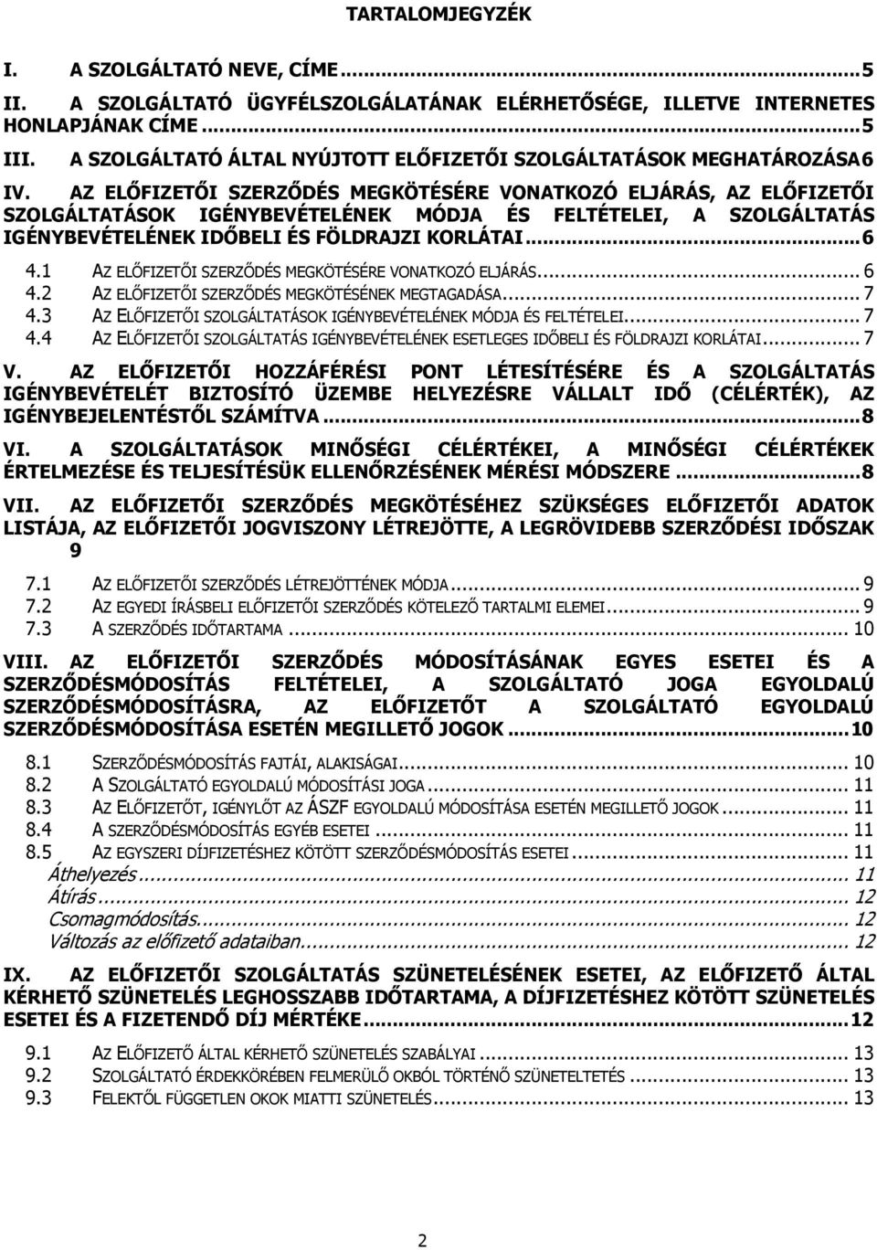 AZ ELŐFIZETŐI SZERZŐDÉS MEGKÖTÉSÉRE VONATKOZÓ ELJÁRÁS, AZ ELŐFIZETŐI SZOLGÁLTATÁSOK IGÉNYBEVÉTELÉNEK MÓDJA ÉS FELTÉTELEI, A SZOLGÁLTATÁS IGÉNYBEVÉTELÉNEK IDŐBELI ÉS FÖLDRAJZI KORLÁTAI...6 4.