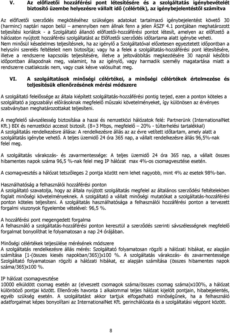 1 pontjában meghatározott teljesítési korlátok - a Szolgáltató állandó előfizetői-hozzáférési pontot létesít, amelyen az előfizető a hálózaton nyújtott hozzáférési szolgáltatást az Előfizetői