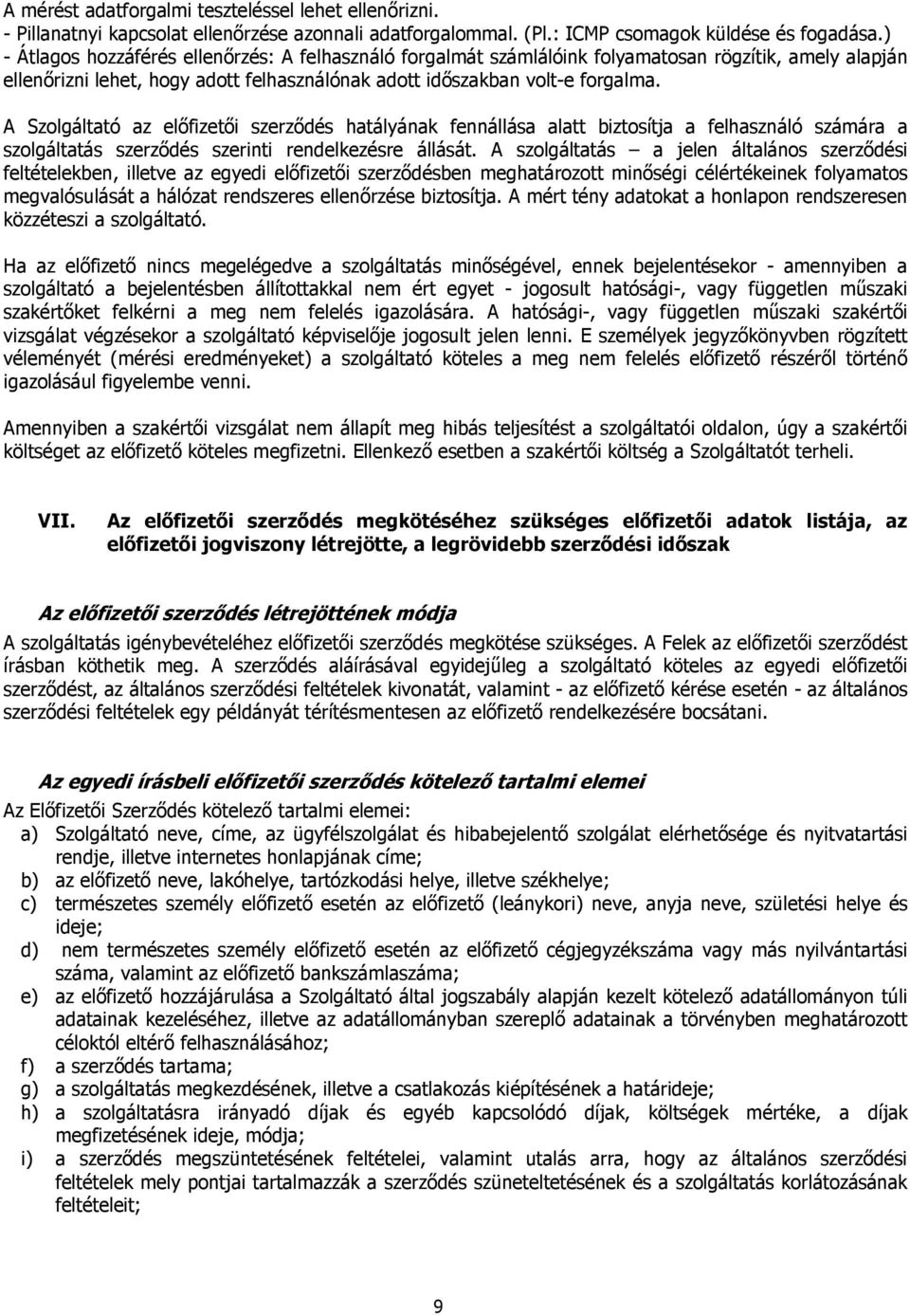 A Szolgáltató az előfizetői szerződés hatályának fennállása alatt biztosítja a felhasználó számára a szolgáltatás szerződés szerinti rendelkezésre állását.