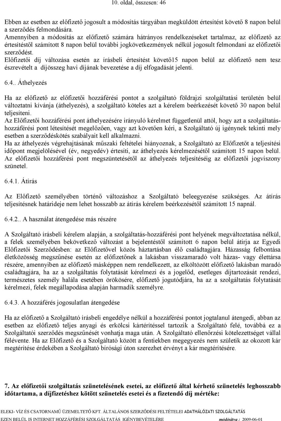 előfizetői szerződést. Előfizetői díj változása esetén az írásbeli értesítést követő15 napon belül az előfizető nem tesz észrevételt a díjösszeg havi díjának bevezetése a díj elfogadását jelenti. 6.4.