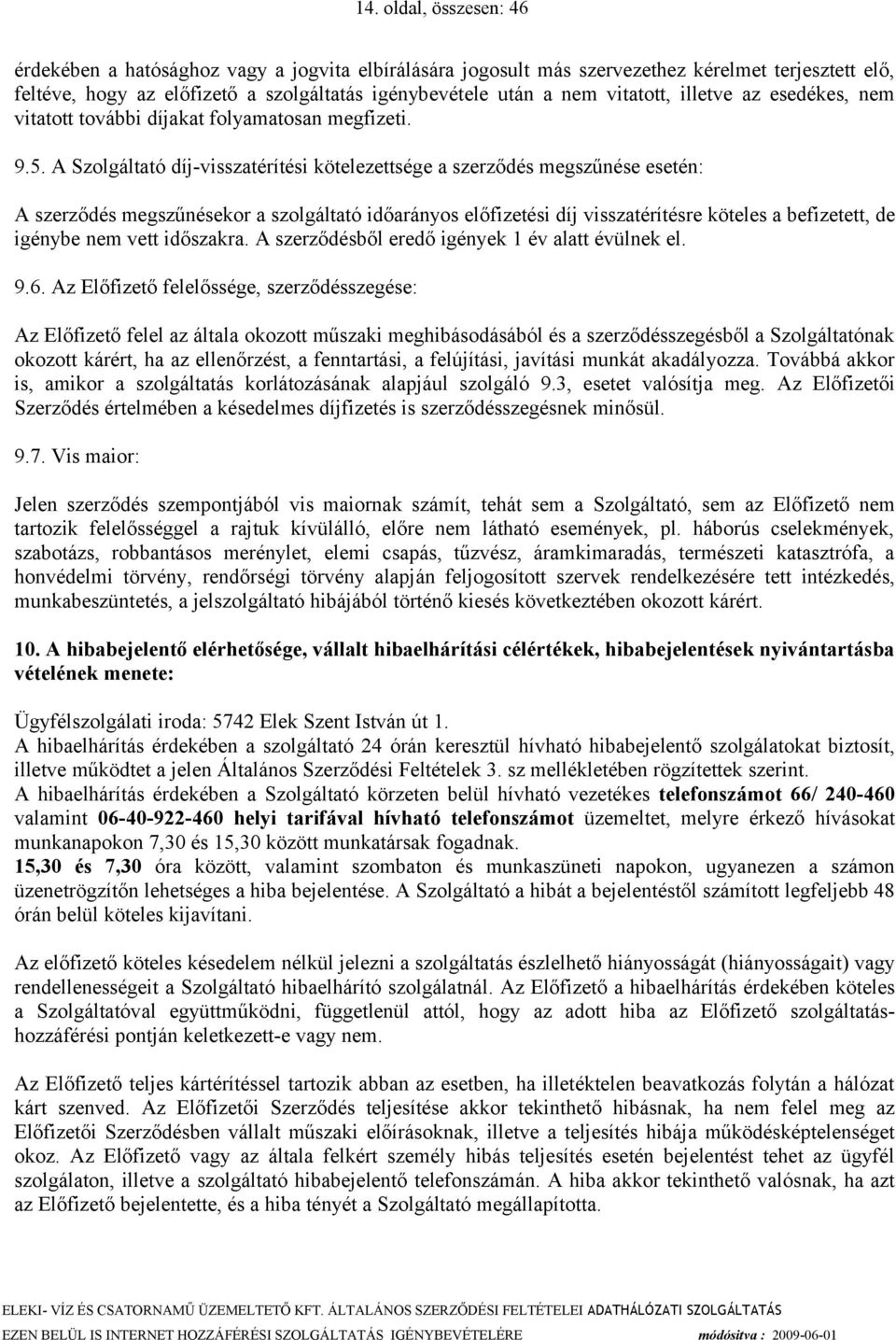 A Szolgáltató díj-visszatérítési kötelezettsége a szerződés megszűnése esetén: A szerződés megszűnésekor a szolgáltató időarányos előfizetési díj visszatérítésre köteles a befizetett, de igénybe nem