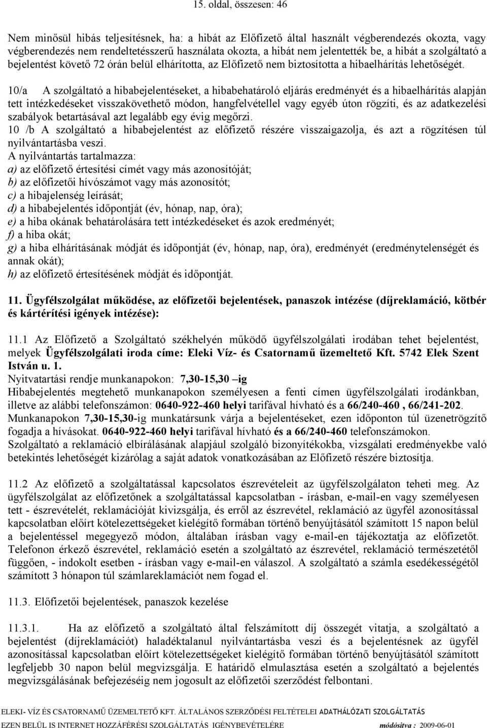 10/a A szolgáltató a hibabejelentéseket, a hibabehatároló eljárás eredményét és a hibaelhárítás alapján tett intézkedéseket visszakövethető módon, hangfelvétellel vagy egyéb úton rögzíti, és az