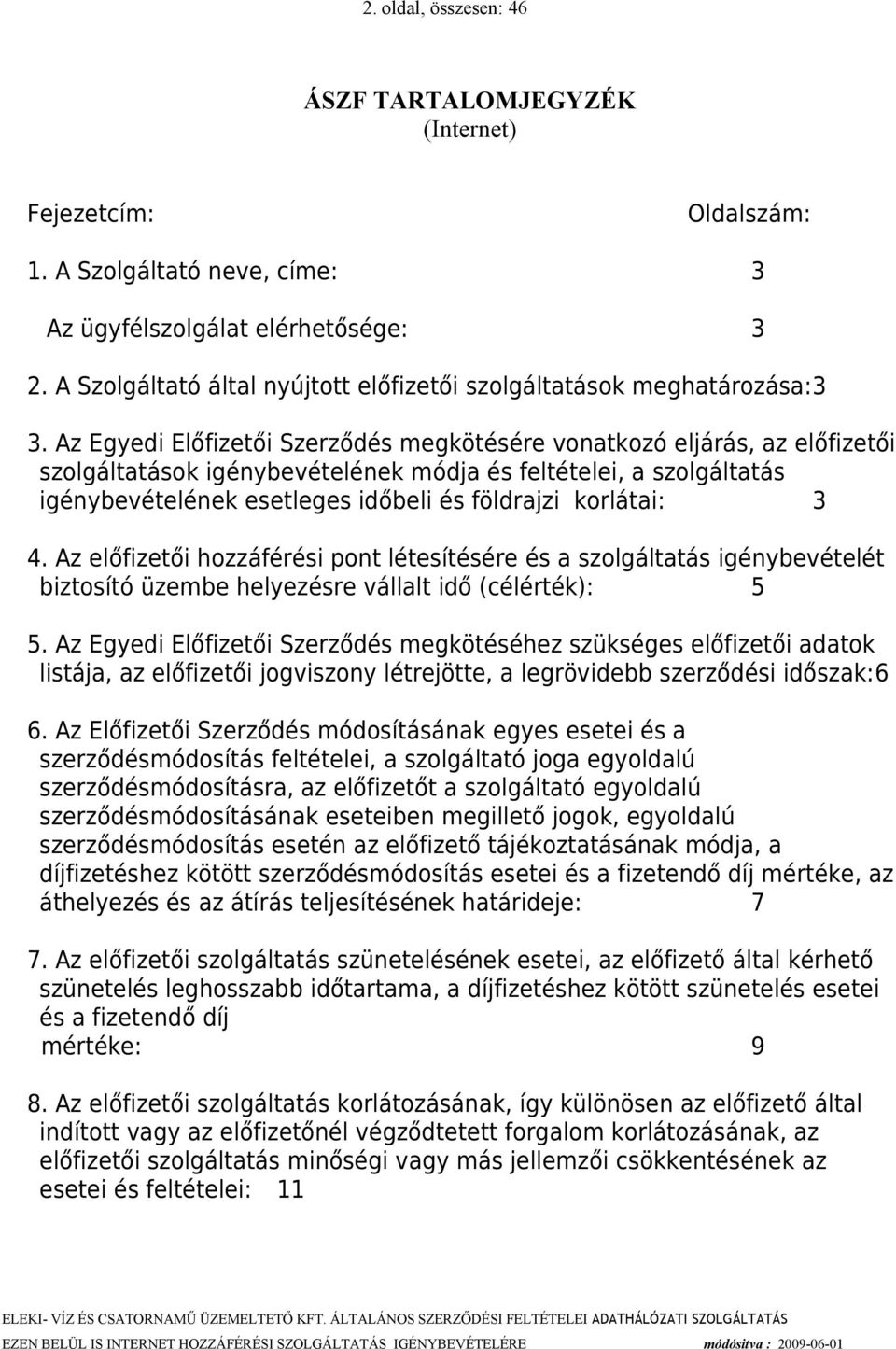 Az Egyedi Előfizetői Szerződés megkötésére vonatkozó eljárás, az előfizetői szolgáltatások igénybevételének módja és feltételei, a szolgáltatás igénybevételének esetleges időbeli és földrajzi