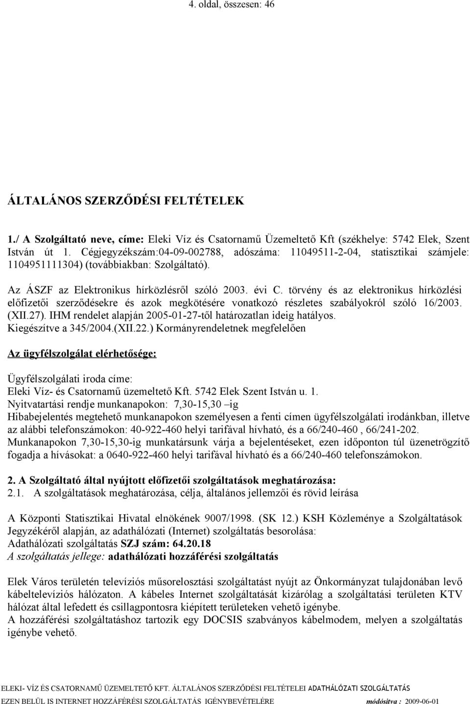 törvény és az elektronikus hírközlési előfizetői szerződésekre és azok megkötésére vonatkozó részletes szabályokról szóló 16/2003. (XII.27).