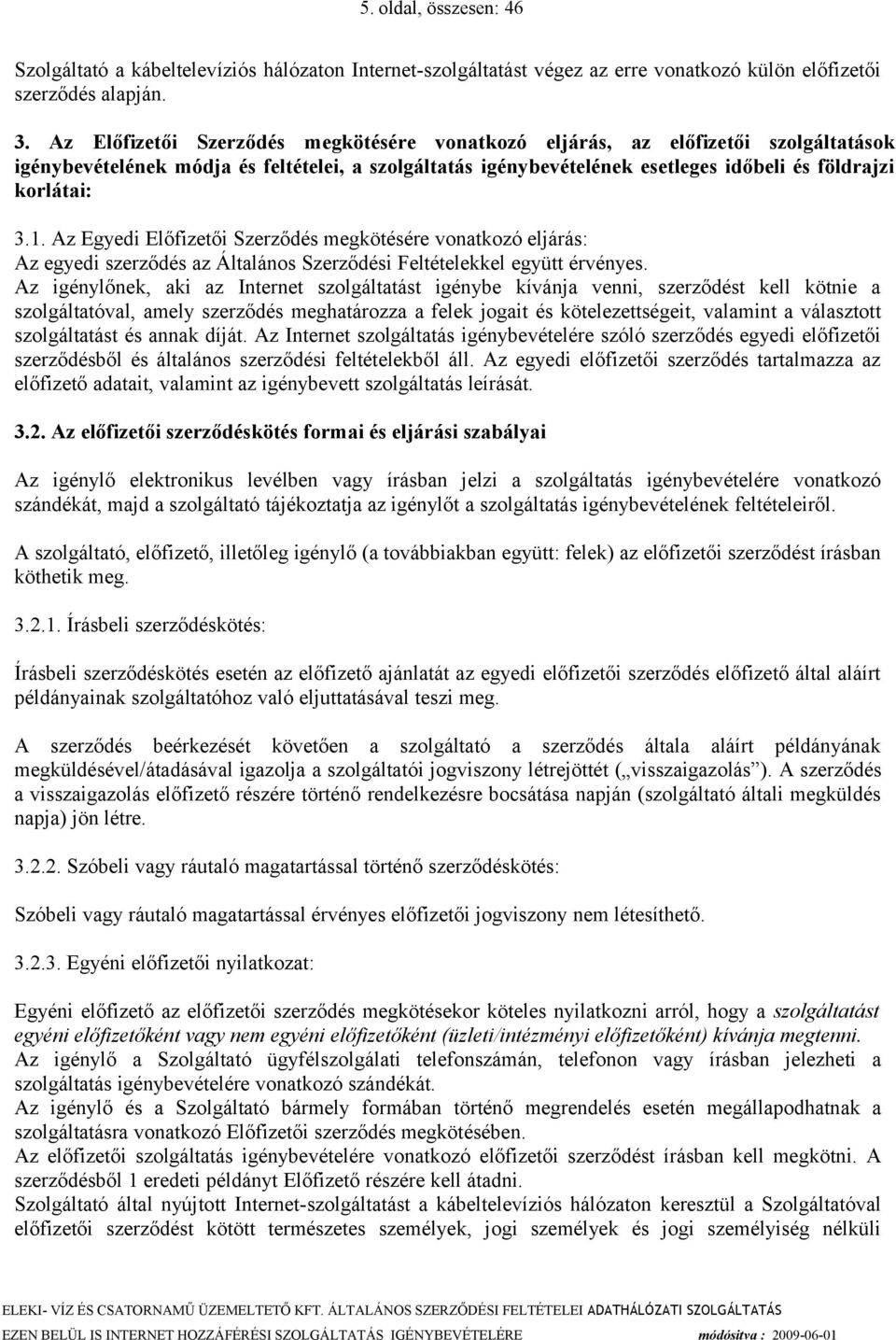 Az Egyedi Előfizetői Szerződés megkötésére vonatkozó eljárás: Az egyedi szerződés az Általános Szerződési Feltételekkel együtt érvényes.