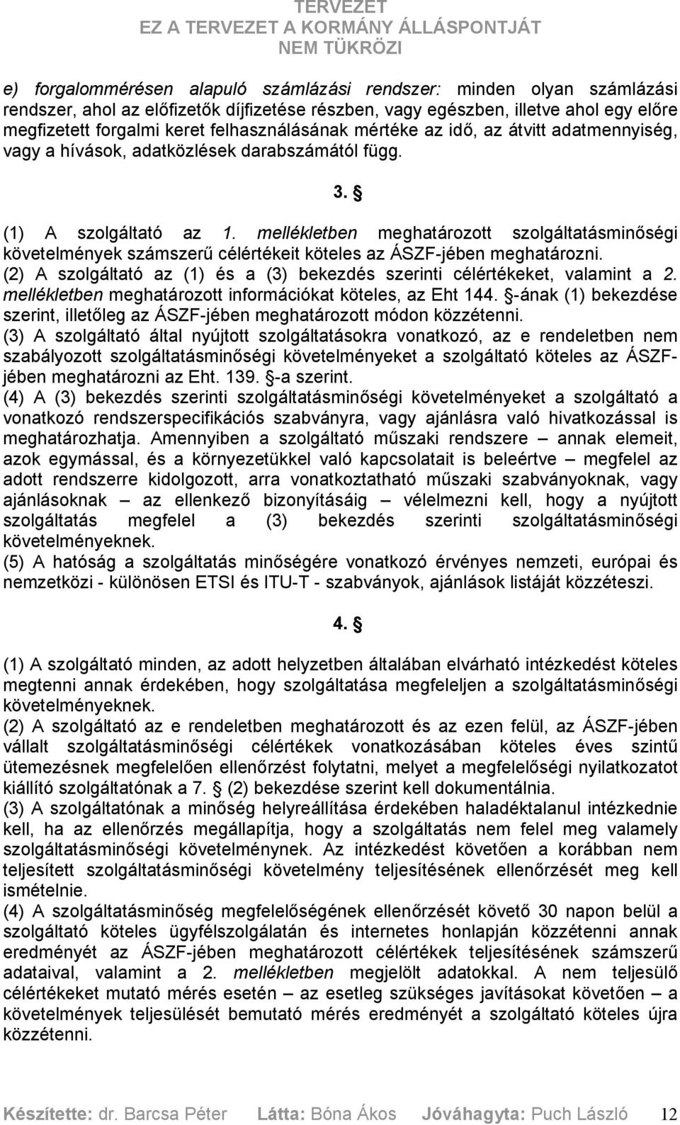 mellékletben meghatározott szolgáltatásminőségi követelmények számszerű célértékeit köteles az ÁSZF-jében meghatározni. (2) A szolgáltató az (1) és a (3) bekezdés szerinti célértékeket, valamint a 2.