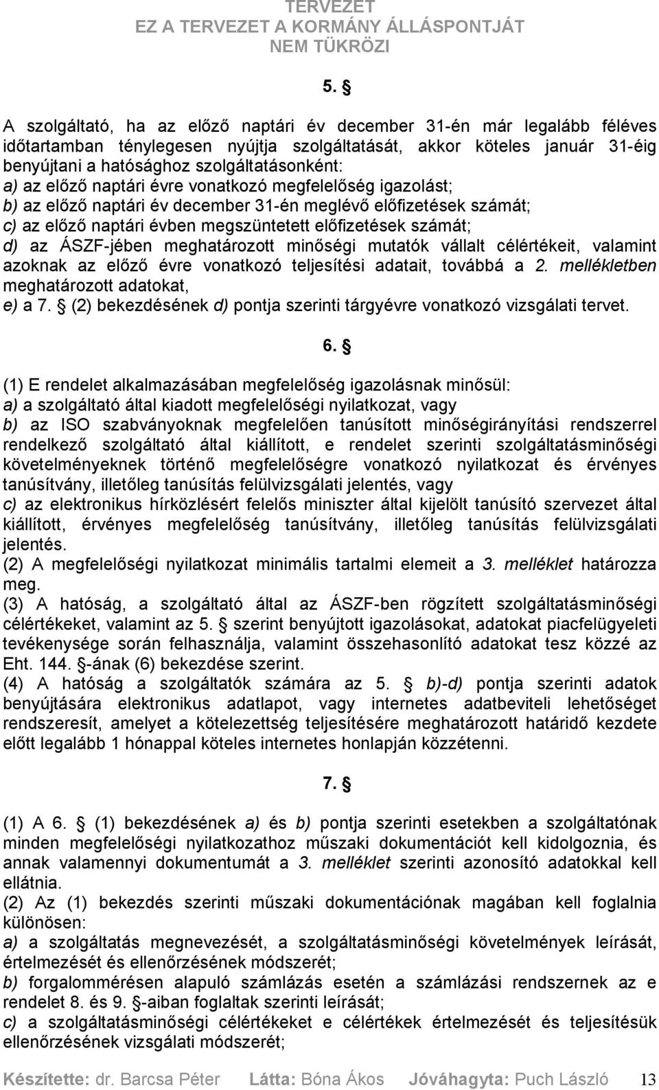 ÁSZF-jében meghatározott minőségi mutatók vállalt célértékeit, valamint azoknak az előző évre vonatkozó teljesítési adatait, továbbá a 2. mellékletben meghatározott adatokat, e) a 7.