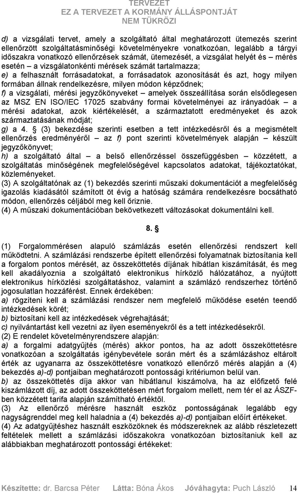 rendelkezésre, milyen módon képződnek; f) a vizsgálati, mérési jegyzőkönyveket amelyek összeállítása során elsődlegesen az MSZ EN ISO/IEC 17025 szabvány formai követelményei az irányadóak a mérési