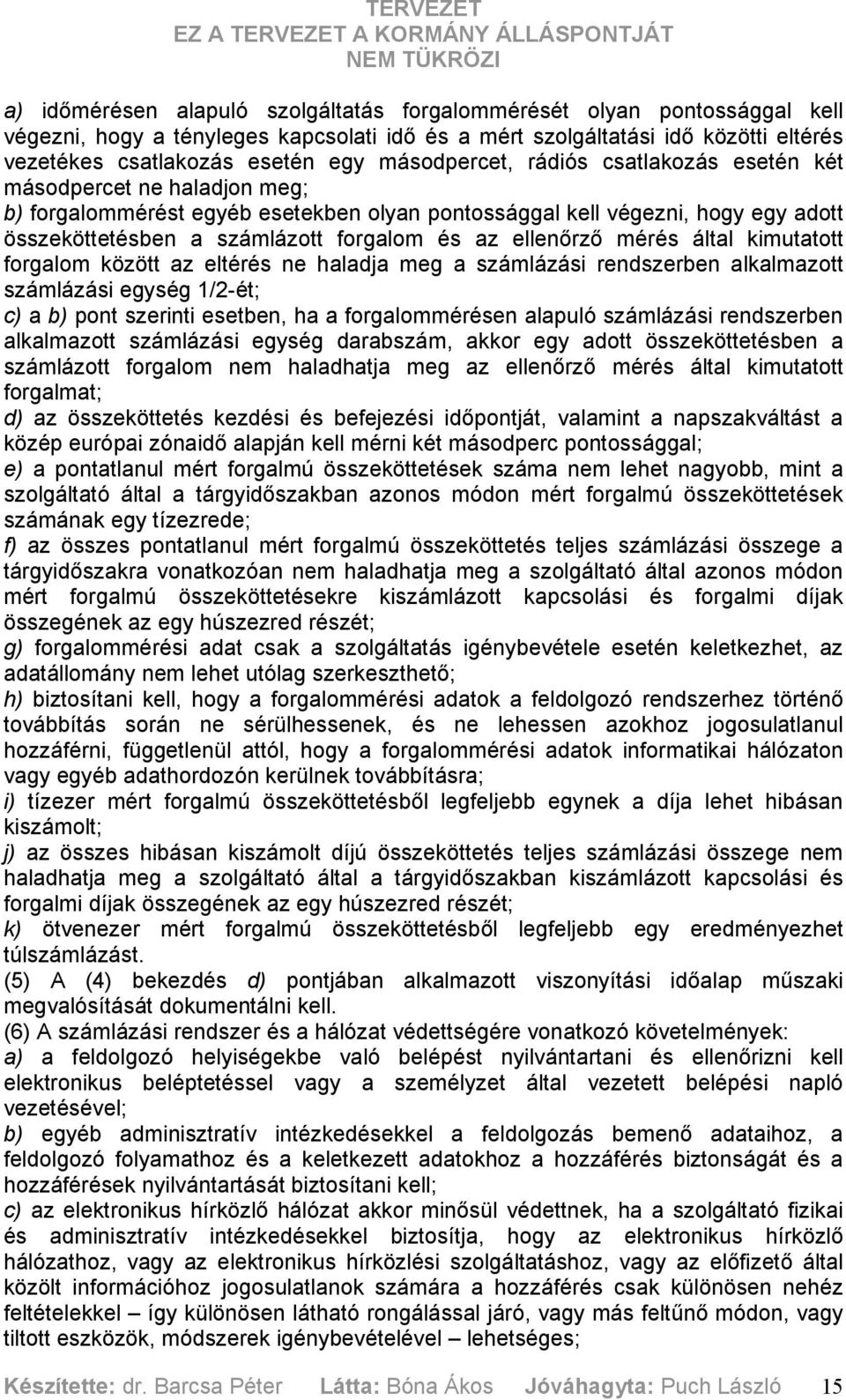 ellenőrző mérés által kimutatott forgalom között az eltérés ne haladja meg a számlázási rendszerben alkalmazott számlázási egység 1/2-ét; c) a b) pont szerinti esetben, ha a forgalommérésen alapuló