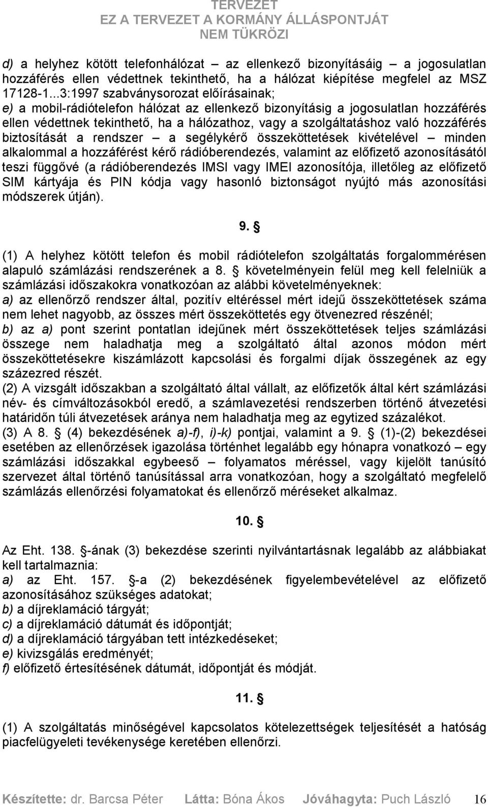 hozzáférés biztosítását a rendszer a segélykérő összeköttetések kivételével minden alkalommal a hozzáférést kérő rádióberendezés, valamint az előfizető azonosításától teszi függővé (a rádióberendezés