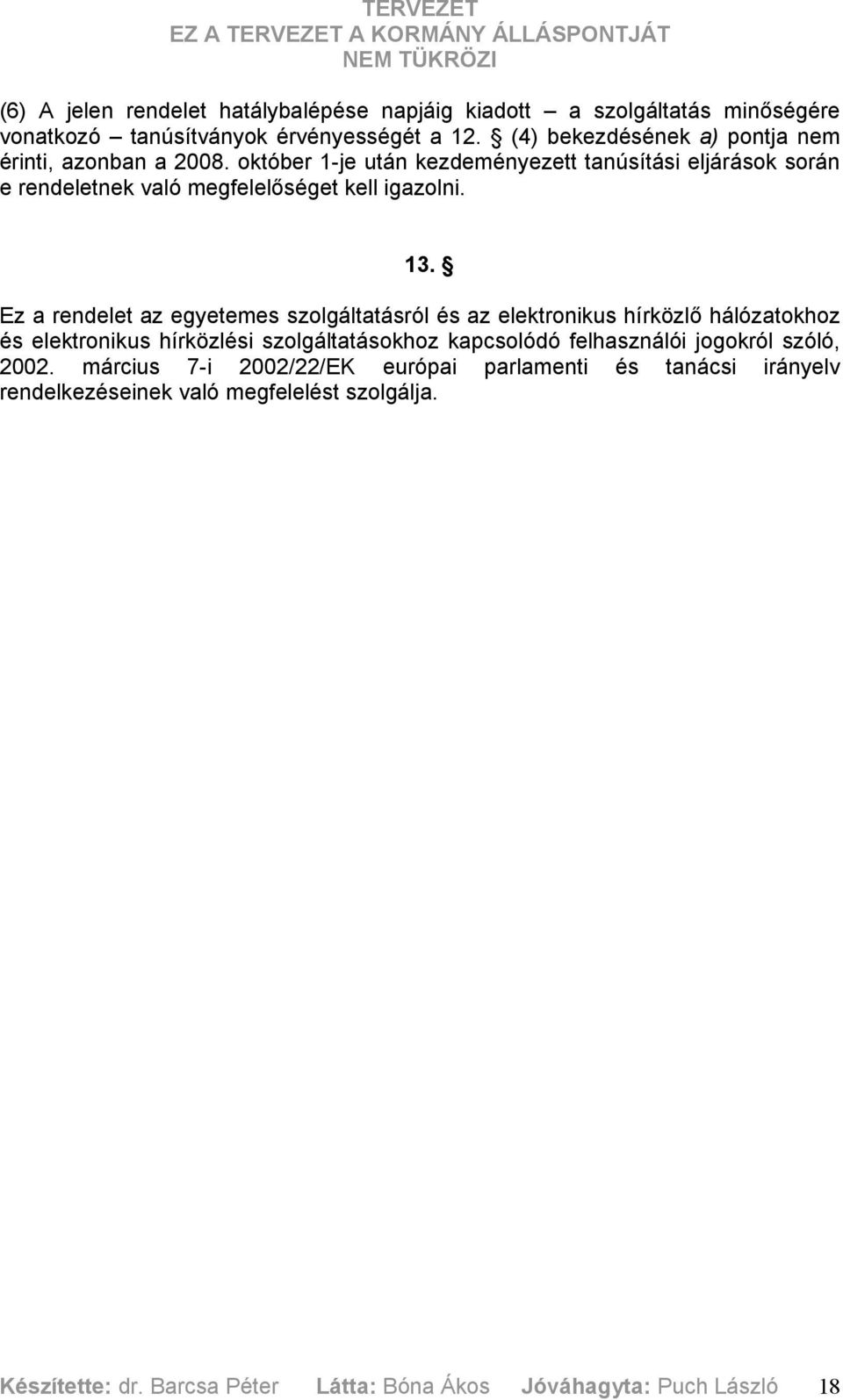 október 1-je után kezdeményezett tanúsítási eljárások során e rendeletnek való megfelelőséget kell igazolni. 13.