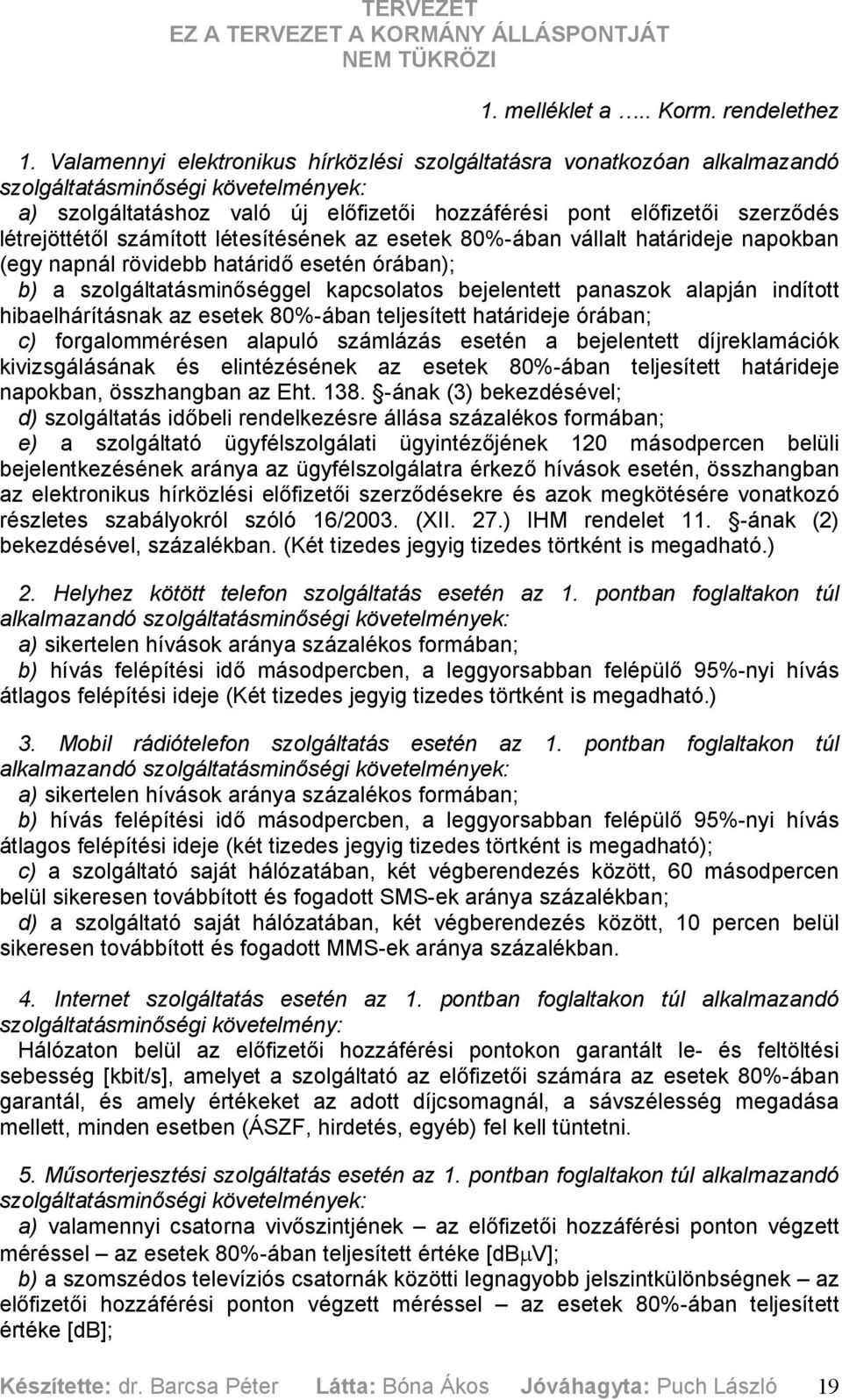 létrejöttétől számított létesítésének az esetek 80%-ában vállalt határideje napokban (egy napnál rövidebb határidő esetén órában); b) a szolgáltatásminőséggel kapcsolatos bejelentett panaszok alapján