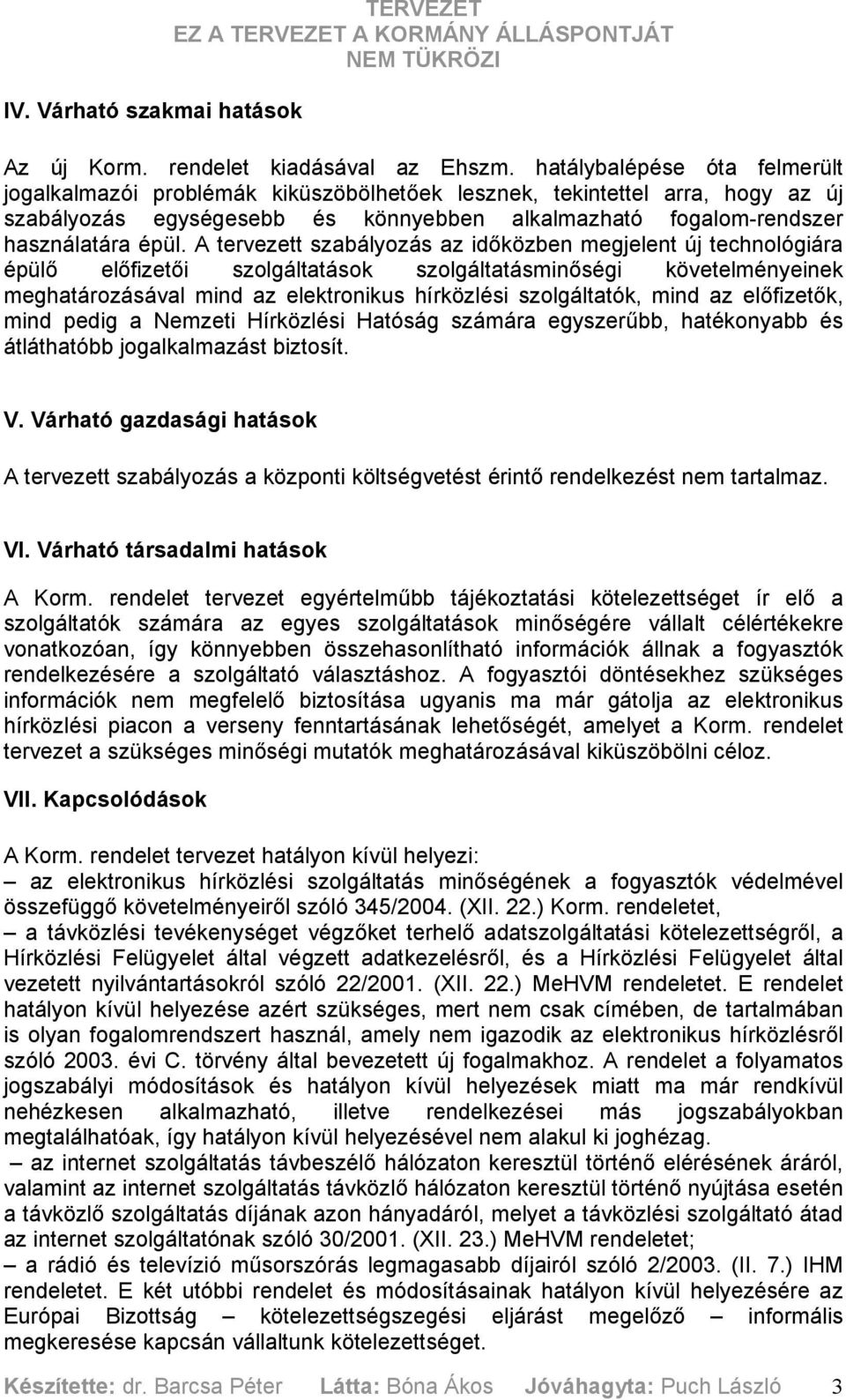 A tervezett szabályozás az időközben megjelent új technológiára épülő előfizetői szolgáltatások szolgáltatásminőségi követelményeinek meghatározásával mind az elektronikus hírközlési szolgáltatók,