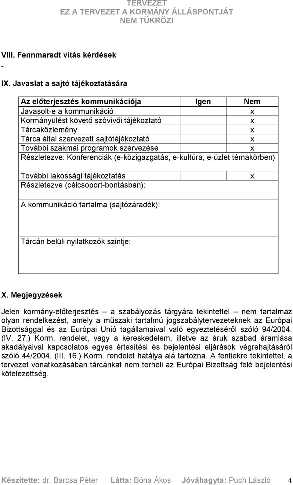 sajtótájékoztató x További szakmai programok szervezése x Részletezve: Konferenciák (e-közigazgatás, e-kultúra, e-üzlet témakörben) További lakossági tájékoztatás Részletezve (célcsoport-bontásban):