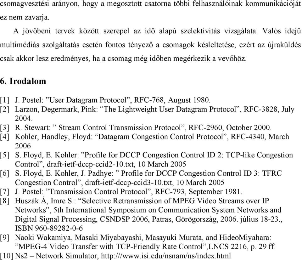Postel: User Datagram Protocol, RFC-768, August 1980. [2] Larzon, Degermark, Pink: The Lightweight User Datagram Protocol, RFC-3828, July 2004. [3] R.