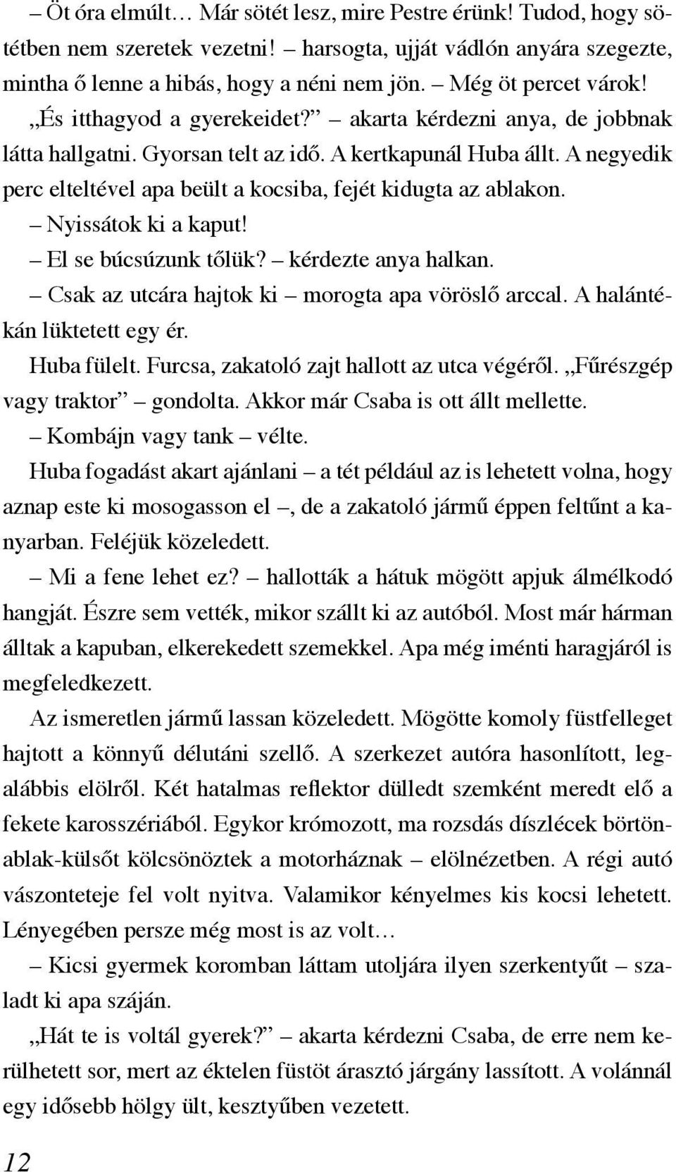 Nyissátok ki a kaput! El se búcsúzunk tőlük? kérdezte anya halkan. Csak az utcára hajtok ki morogta apa vöröslő arccal. A halántékán lüktetett egy ér. Huba fülelt.