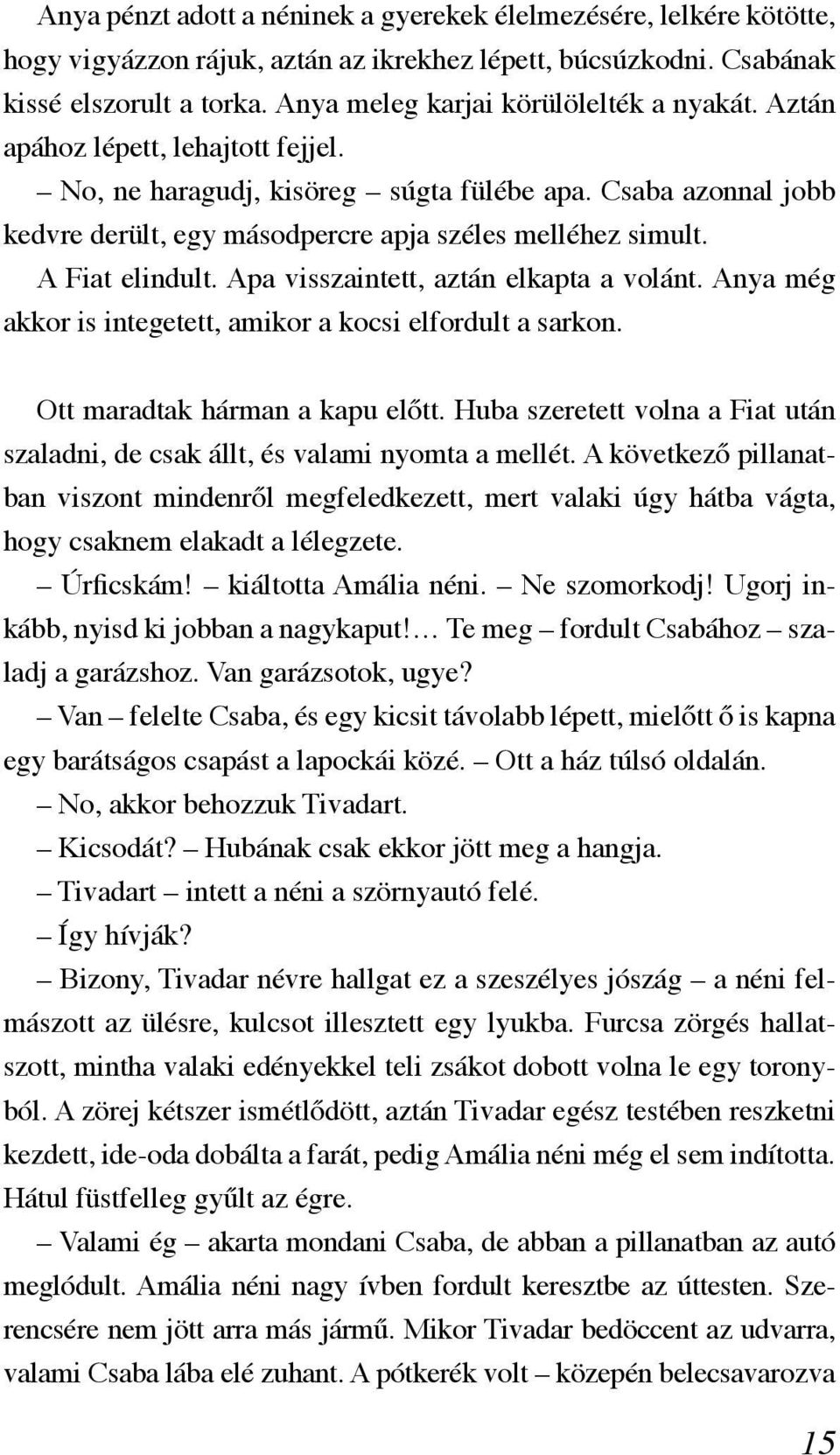 Csaba azonnal jobb kedvre derült, egy másodpercre apja széles melléhez simult. A Fiat elindult. Apa visszaintett, aztán elkapta a volánt.